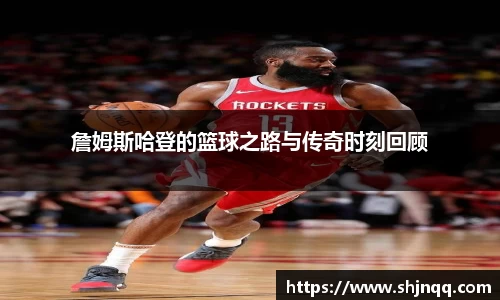 詹姆斯哈登的篮球之路与传奇时刻回顾